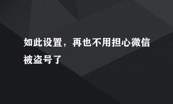 如此设置，再也不用担心微信被盗号了