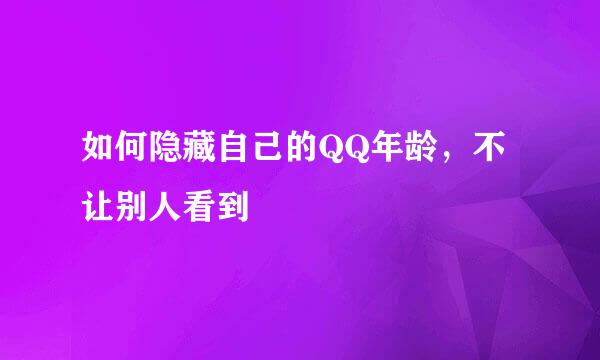 如何隐藏自己的QQ年龄，不让别人看到