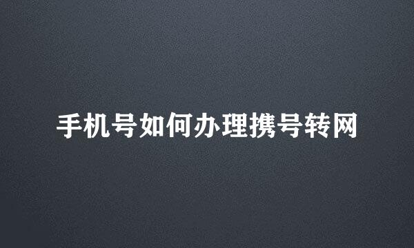 手机号如何办理携号转网