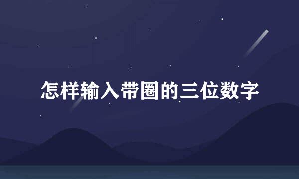 怎样输入带圈的三位数字