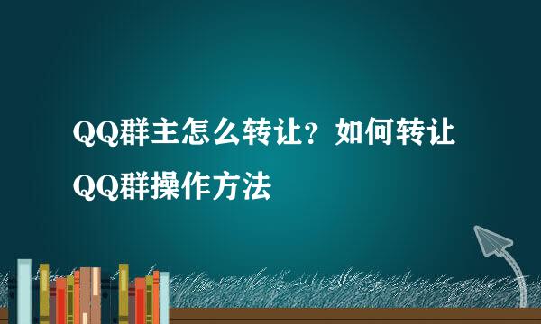 QQ群主怎么转让？如何转让QQ群操作方法