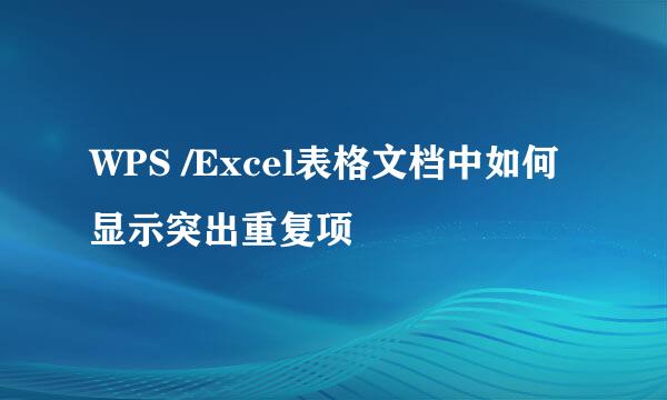 WPS /Excel表格文档中如何显示突出重复项