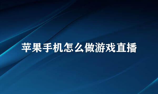苹果手机怎么做游戏直播