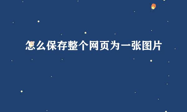怎么保存整个网页为一张图片