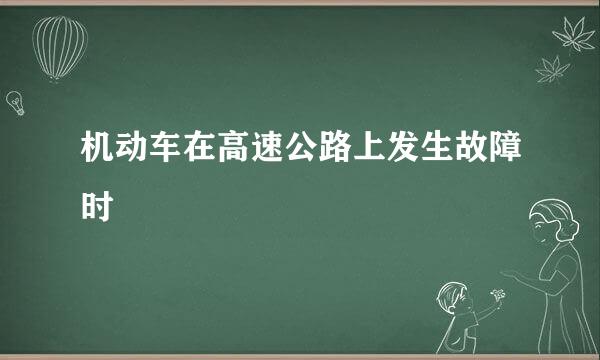 机动车在高速公路上发生故障时