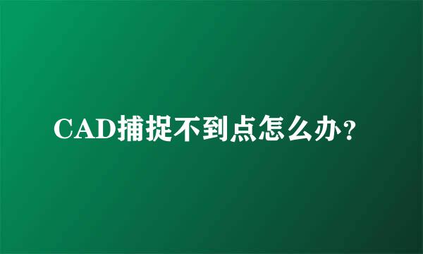 CAD捕捉不到点怎么办？
