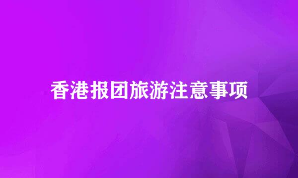 香港报团旅游注意事项