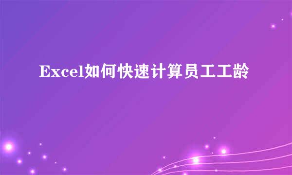 Excel如何快速计算员工工龄