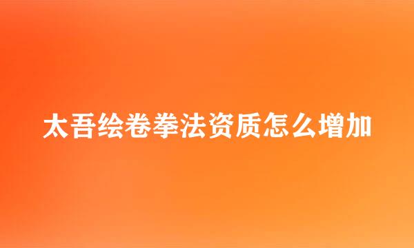 太吾绘卷拳法资质怎么增加