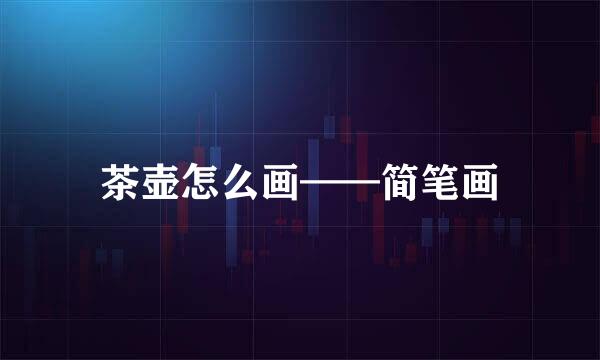 茶壶怎么画——简笔画