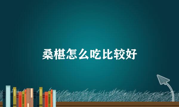 桑椹怎么吃比较好