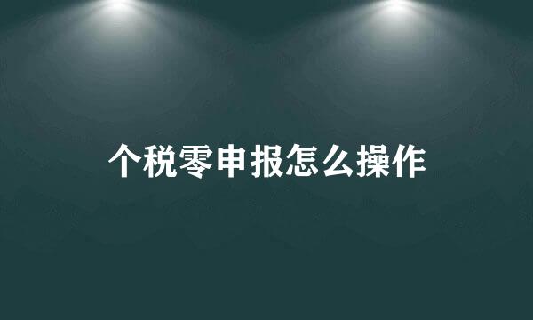 个税零申报怎么操作