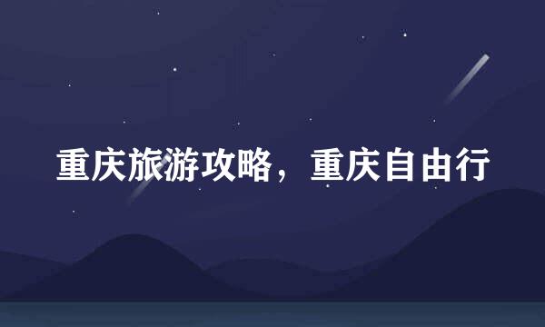 重庆旅游攻略，重庆自由行