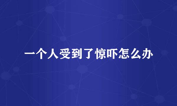 一个人受到了惊吓怎么办