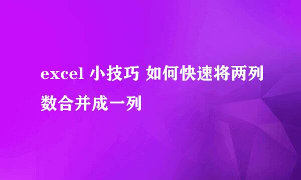 excel 小技巧 如何快速将两列数合并成一列