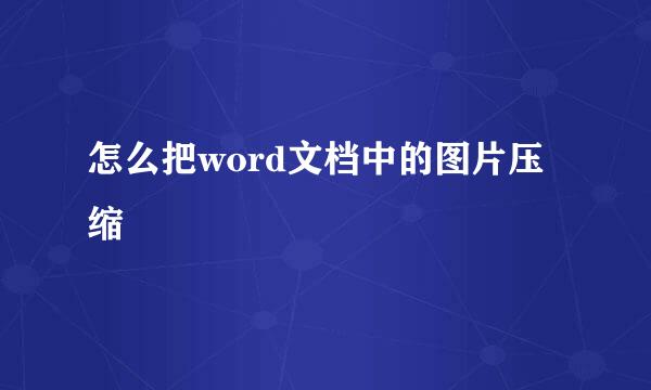 怎么把word文档中的图片压缩