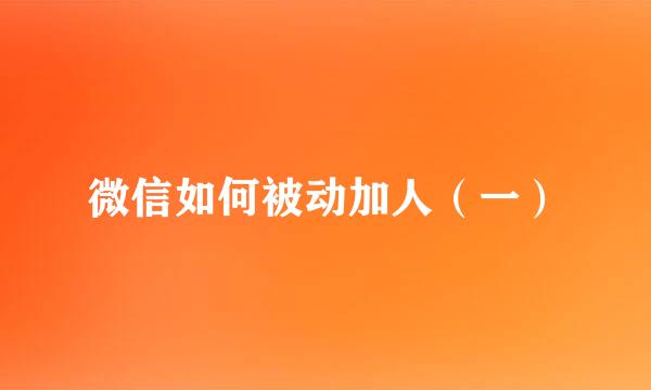 微信如何被动加人（一）
