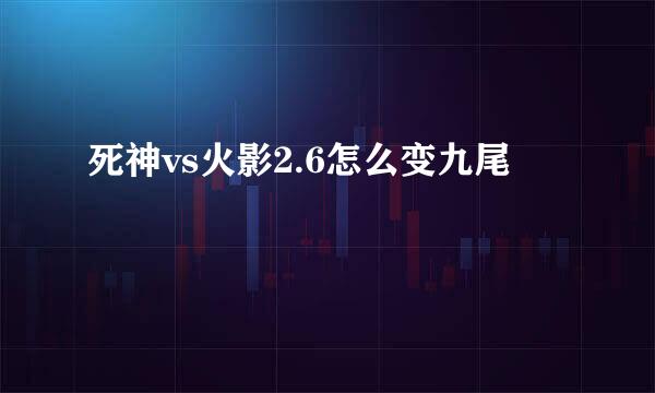 死神vs火影2.6怎么变九尾
