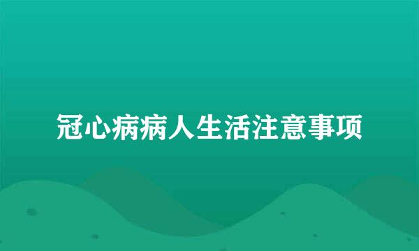冠心病病人生活注意事项