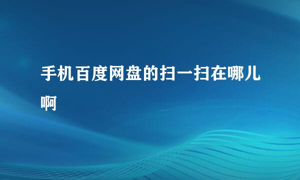 手机百度网盘的扫一扫在哪儿啊