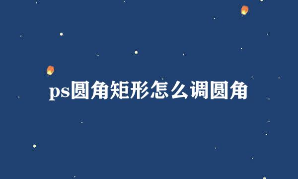 ps圆角矩形怎么调圆角