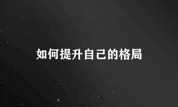 如何提升自己的格局
