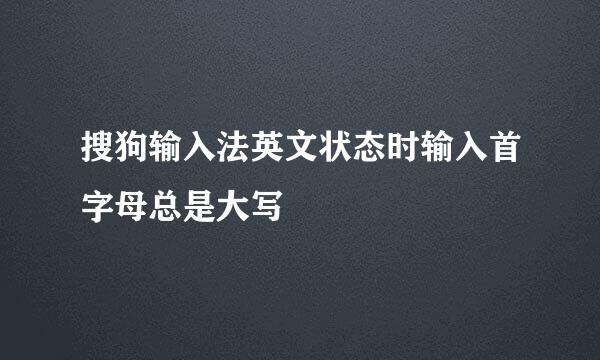 搜狗输入法英文状态时输入首字母总是大写
