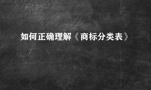 如何正确理解《商标分类表》