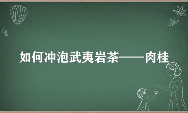 如何冲泡武夷岩茶——肉桂