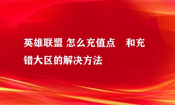 英雄联盟 怎么充值点劵和充错大区的解决方法