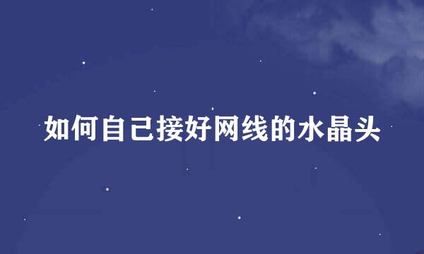 如何自己接好网线的水晶头