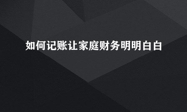 如何记账让家庭财务明明白白