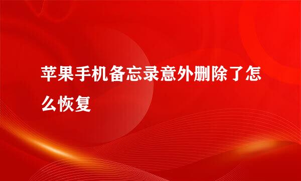 苹果手机备忘录意外删除了怎么恢复