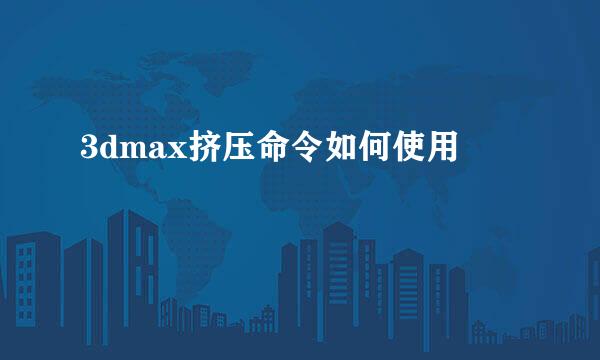 3dmax挤压命令如何使用