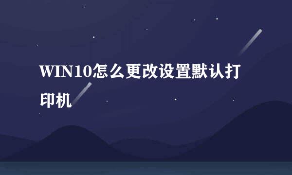 WIN10怎么更改设置默认打印机
