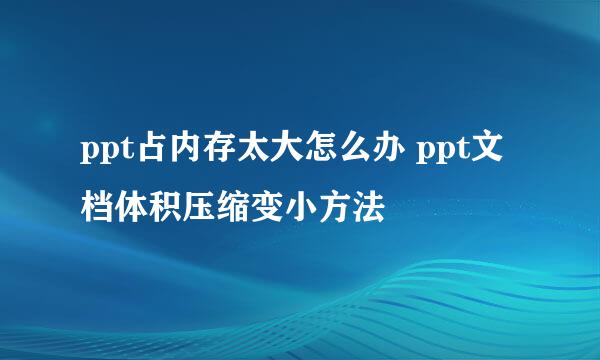 ppt占内存太大怎么办 ppt文档体积压缩变小方法