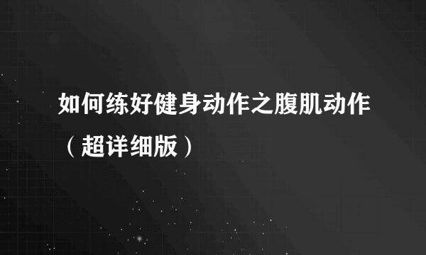 如何练好健身动作之腹肌动作（超详细版）