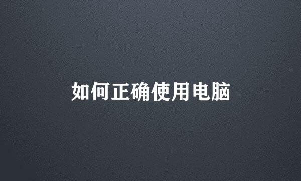 如何正确使用电脑