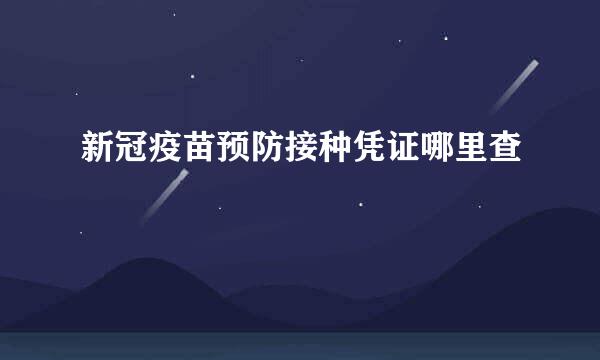 新冠疫苗预防接种凭证哪里查