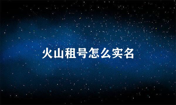 火山租号怎么实名