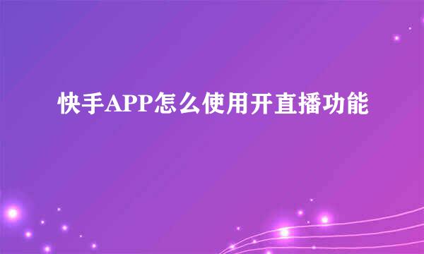 快手APP怎么使用开直播功能