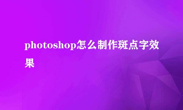photoshop怎么制作斑点字效果