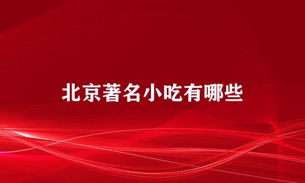 北京著名小吃有哪些