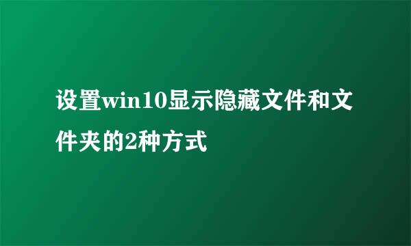设置win10显示隐藏文件和文件夹的2种方式