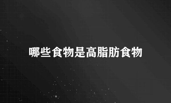 哪些食物是高脂肪食物