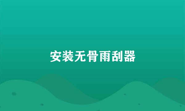 安装无骨雨刮器