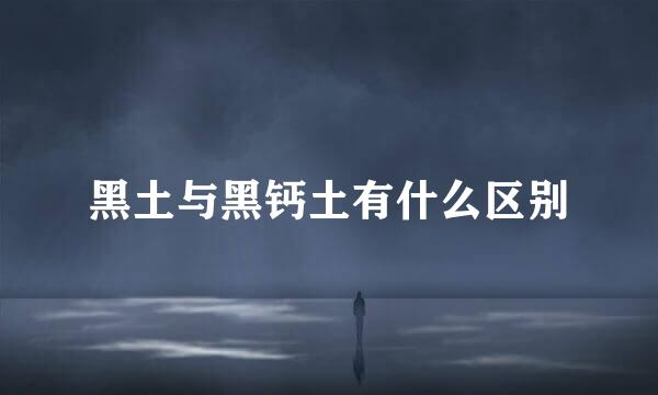 黑土与黑钙土有什么区别
