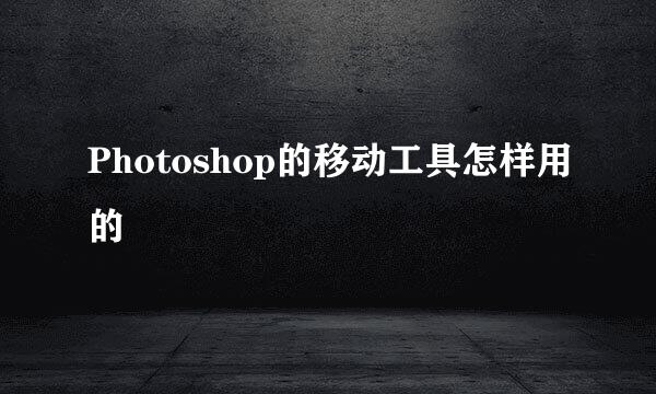 Photoshop的移动工具怎样用的