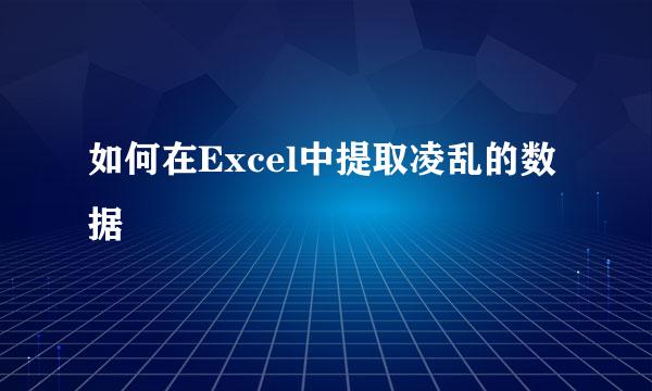如何在Excel中提取凌乱的数据