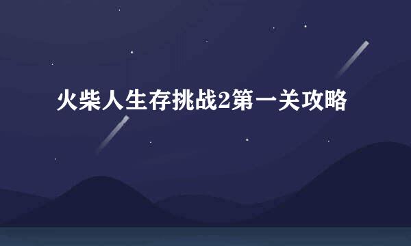 火柴人生存挑战2第一关攻略